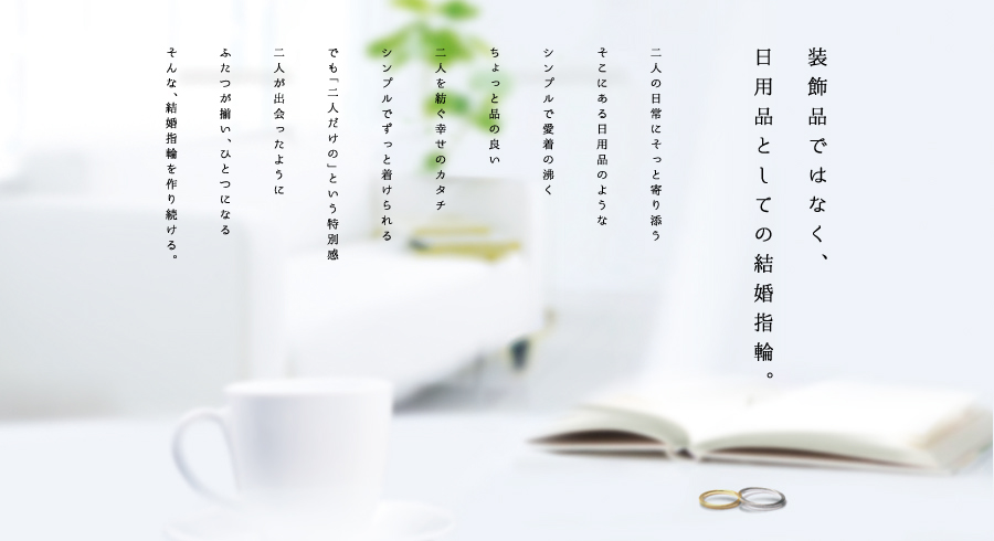 結婚指輪、婚約指輪、マリッジリングをシンプルにデザインしているUTSU-WAのポリシー。装飾品ではなく、日用品としての結婚指輪のイメージ画像